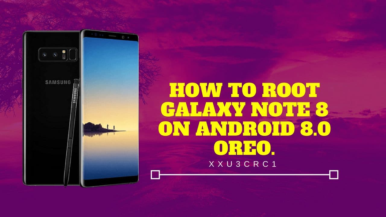 Root Galaxy Note 8 N950F on XXU3CRC1 Android 8.0 Oreo Official Firmware