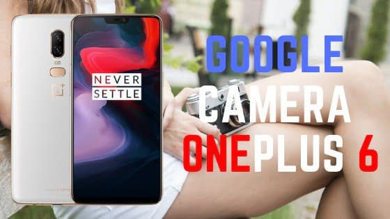 Google Camera (Pixel) App for OnePlus 6 with working HDR+, Lens Blur, PhotoSphere, and more