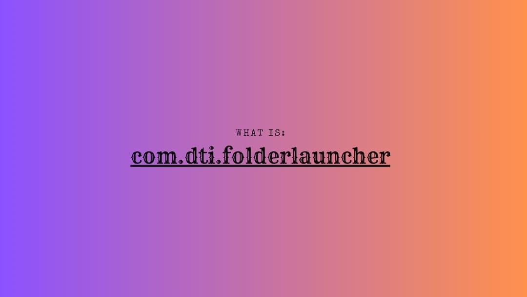 What is com.dti.folderlauncher? (a complete guide)